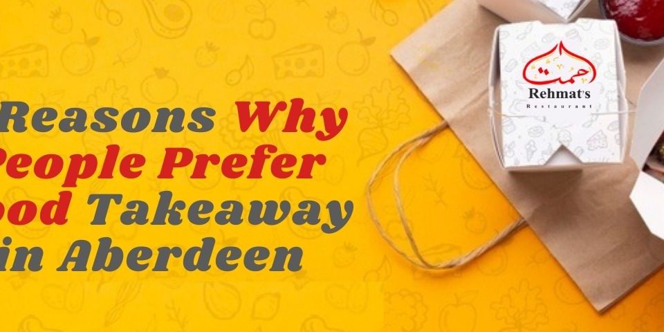 5 Reasons Why People Prefer Food Takeaway in Aberdeen - Rehmats