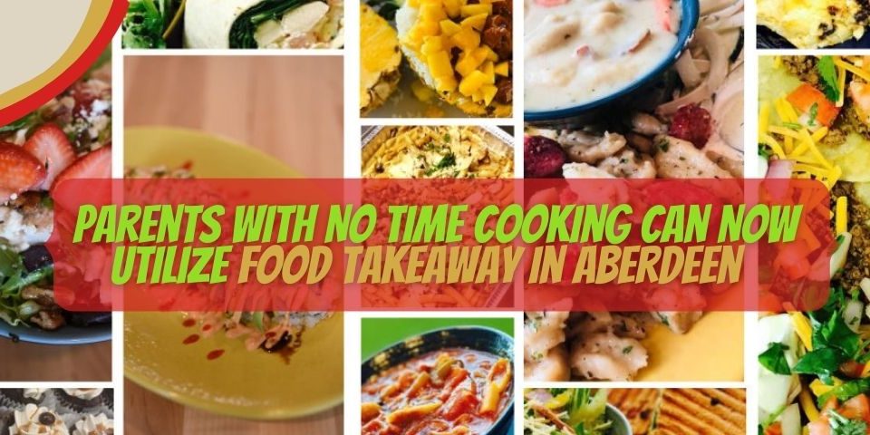 Parents With No Time Cooking Can Now Utilize Food takeaway in Aberdeen - Rehmats
